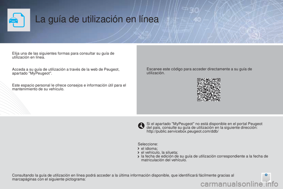 Peugeot 308 2015 Manual del propietario (in Spanish) La guía de utilización en línea
Elija una de las siguientes formas para consultar su guía de
utilización en línea.
Consultando la guía de utilización en línea podrá acceder a la última inf Peugeot 308 2015 Manual del propietario (in Spanish) La guía de utilización en línea
Elija una de las siguientes formas para consultar su guía de
utilización en línea.
Consultando la guía de utilización en línea podrá acceder a la última inf