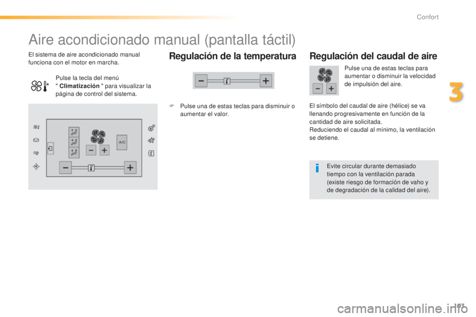Peugeot 308 2015 Manual del propietario (in Spanish) 103
308_es_Chap03_confort_ed01-2015
Aire acondicionado manual (pantalla táctil)
Regulación de la temperatura
F Pulse una de estas teclas para disminuir o aumentar el valor.
El sistema de aire acondi Peugeot 308 2015 Manual del propietario (in Spanish) 103
308_es_Chap03_confort_ed01-2015
Aire acondicionado manual (pantalla táctil)
Regulación de la temperatura
F Pulse una de estas teclas para disminuir o aumentar el valor.
El sistema de aire acondi