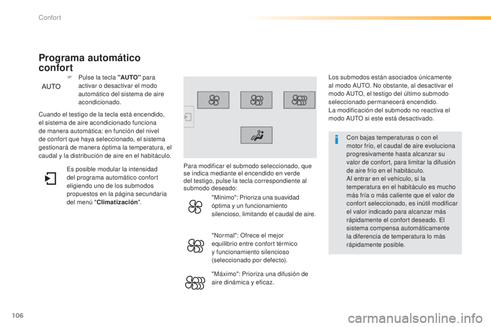 Peugeot 308 2015 Manual del propietario (in Spanish) 106
308_es_Chap03_confort_ed01-2015
Con bajas temperaturas o con el
motor frío, el caudal de aire evoluciona
progresivamente hasta alcanzar su
valor de confort, para limitar la difusión
de aire Peugeot 308 2015 Manual del propietario (in Spanish) 106
308_es_Chap03_confort_ed01-2015
Con bajas temperaturas o con el
motor frío, el caudal de aire evoluciona
progresivamente hasta alcanzar su
valor de confort, para limitar la difusión
de aire