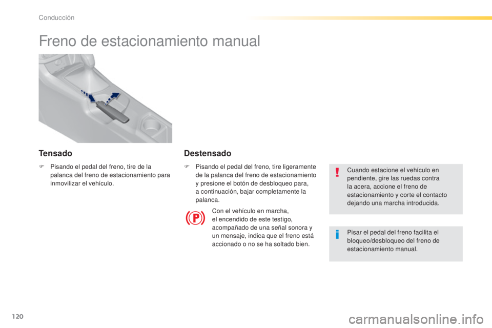 Peugeot 308 2015 Manual del propietario (in Spanish) 120
308_es_Chap04_conduite_ed01-2015
Freno de estacionamiento manual
F Pisando el pedal del freno, tire de la palanca del freno de estacionamiento para
inmovilizar el vehículo. F
P isando el pedal Peugeot 308 2015 Manual del propietario (in Spanish) 120
308_es_Chap04_conduite_ed01-2015
Freno de estacionamiento manual
F Pisando el pedal del freno, tire de la palanca del freno de estacionamiento para
inmovilizar el vehículo. F
P isando el pedal