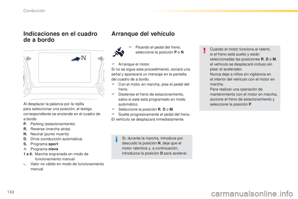 Peugeot 308 2015 Manual del propietario (in Spanish) 132
308_es_Chap04_conduite_ed01-2015
Al desplazar la palanca por la rejilla
para seleccionar una posición, el testigo
correspondiente se enciende en el cuadro de
a bordo.
P.
P
arking (estacionami Peugeot 308 2015 Manual del propietario (in Spanish) 132
308_es_Chap04_conduite_ed01-2015
Al desplazar la palanca por la rejilla
para seleccionar una posición, el testigo
correspondiente se enciende en el cuadro de
a bordo.
P.
P
arking (estacionami