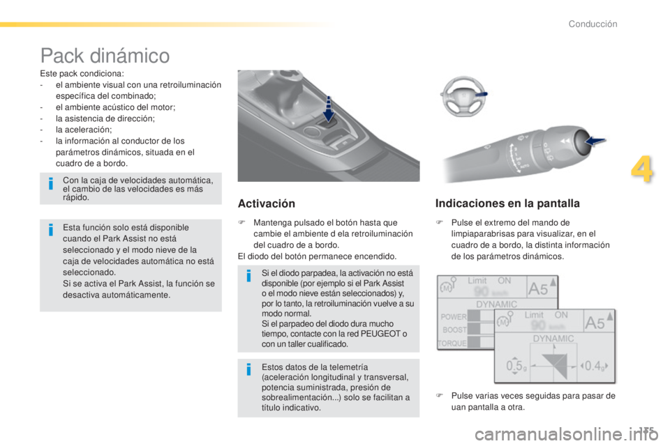 Peugeot 308 2015 Manual del propietario (in Spanish) 135
308_es_Chap04_conduite_ed01-2015
Pack dinámico
Este pack condiciona:
- e l ambiente visual con una retroiluminación
específica del combinado;
-
e
l ambiente acústico del motor;
-
l
a as Peugeot 308 2015 Manual del propietario (in Spanish) 135
308_es_Chap04_conduite_ed01-2015
Pack dinámico
Este pack condiciona:
- e l ambiente visual con una retroiluminación
específica del combinado;
-
e
l ambiente acústico del motor;
-
l
a as