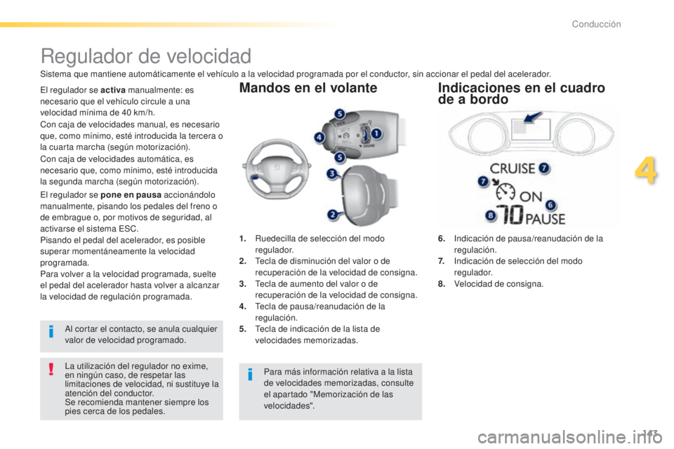 Peugeot 308 2015 Manual del propietario (in Spanish) 143
308_es_Chap04_conduite_ed01-2015
Mandos en el volante
6. Indicación de pausa/reanudación de la
regulación.
7.
I
ndicación de selección del modo
regulador.
8.
V
elocidad de consi Peugeot 308 2015 Manual del propietario (in Spanish) 143
308_es_Chap04_conduite_ed01-2015
Mandos en el volante
6. Indicación de pausa/reanudación de la
regulación.
7.
I
ndicación de selección del modo
regulador.
8.
V
elocidad de consi