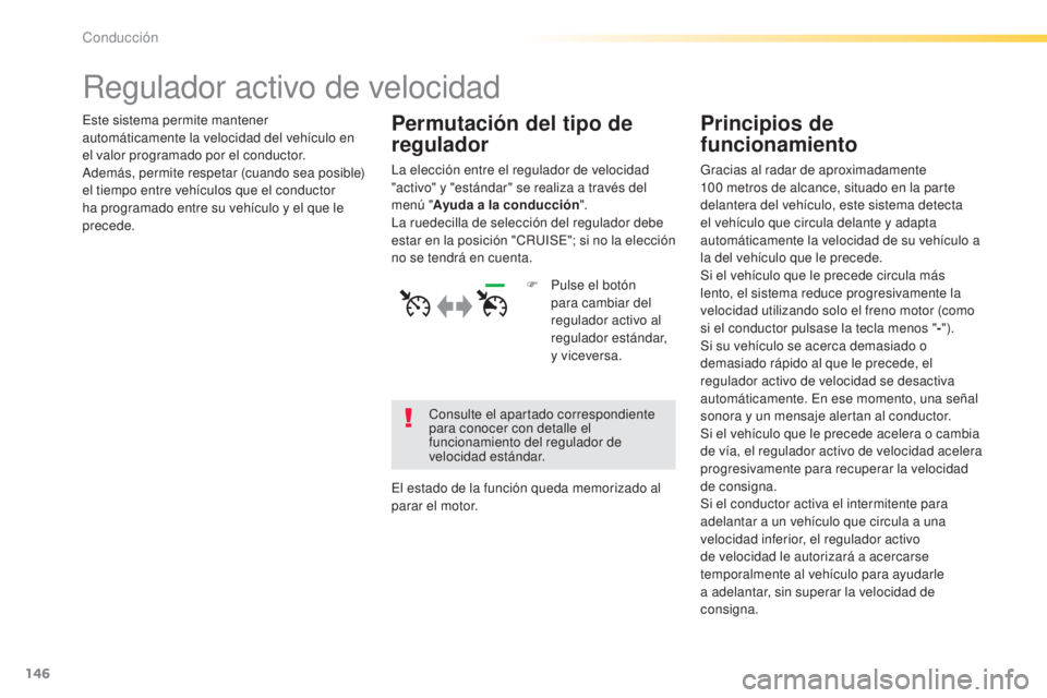Peugeot 308 2015 Manual del propietario (in Spanish) 146
308_es_Chap04_conduite_ed01-2015
Regulador activo de velocidad
Este sistema permite mantener
automáticamente la velocidad del vehículo en
el valor programado por el conductor.
Además, permite Peugeot 308 2015 Manual del propietario (in Spanish) 146
308_es_Chap04_conduite_ed01-2015
Regulador activo de velocidad
Este sistema permite mantener
automáticamente la velocidad del vehículo en
el valor programado por el conductor.
Además, permite