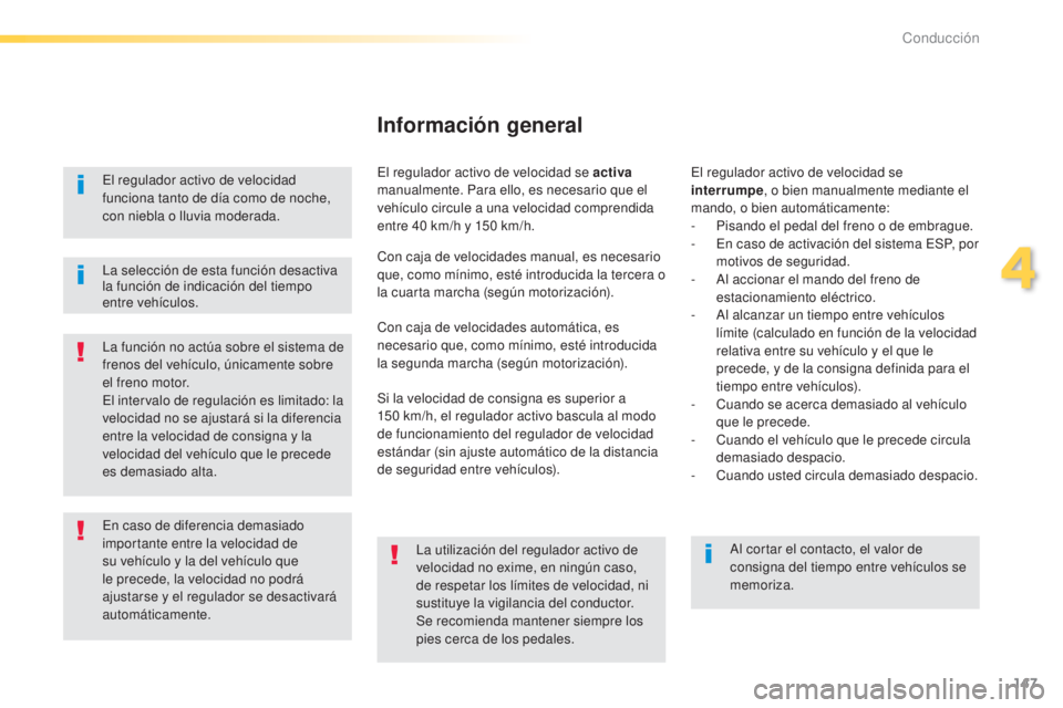 Peugeot 308 2015 Manual del propietario (in Spanish) 147
308_es_Chap04_conduite_ed01-2015
El regulador activo de velocidad
funciona tanto de día como de noche,
con niebla o lluvia moderada.
La función no actúa sobre el sistema de
frenos del vehíc Peugeot 308 2015 Manual del propietario (in Spanish) 147
308_es_Chap04_conduite_ed01-2015
El regulador activo de velocidad
funciona tanto de día como de noche,
con niebla o lluvia moderada.
La función no actúa sobre el sistema de
frenos del vehíc