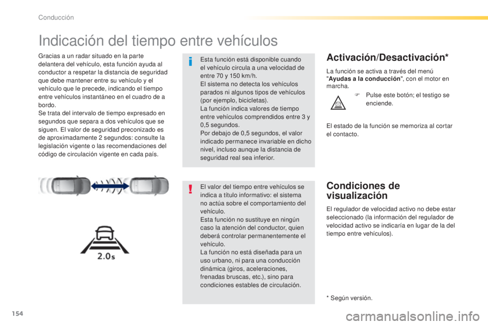 Peugeot 308 2015 Manual del propietario (in Spanish) 154
308_es_Chap04_conduite_ed01-2015
Indicación del tiempo entre vehículos
Gracias a un radar situado en la parte
delantera del vehículo, esta función ayuda al
conductor a respetar la distancia Peugeot 308 2015 Manual del propietario (in Spanish) 154
308_es_Chap04_conduite_ed01-2015
Indicación del tiempo entre vehículos
Gracias a un radar situado en la parte
delantera del vehículo, esta función ayuda al
conductor a respetar la distancia