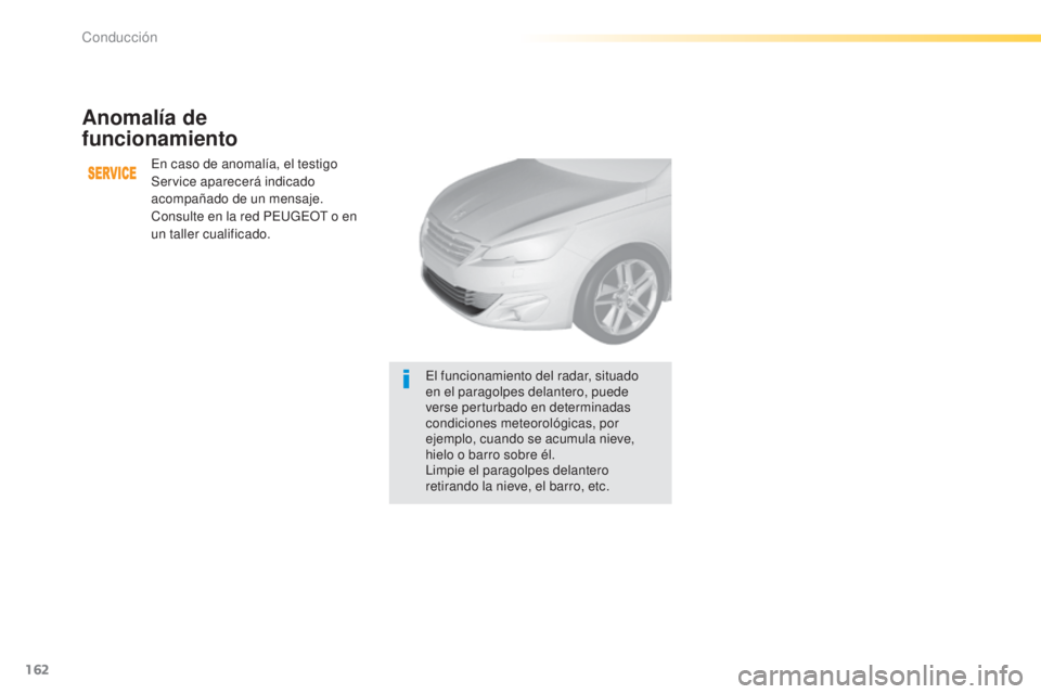Peugeot 308 2015 Manual del propietario (in Spanish) 162
308_es_Chap04_conduite_ed01-2015
Anomalía de
funcionamiento
En caso de anomalía, el testigo
Service aparecerá indicado
acompañado de un mensaje.
Consulte en la red PEUGEOT o en
un taller c Peugeot 308 2015 Manual del propietario (in Spanish) 162
308_es_Chap04_conduite_ed01-2015
Anomalía de
funcionamiento
En caso de anomalía, el testigo
Service aparecerá indicado
acompañado de un mensaje.
Consulte en la red PEUGEOT o en
un taller c