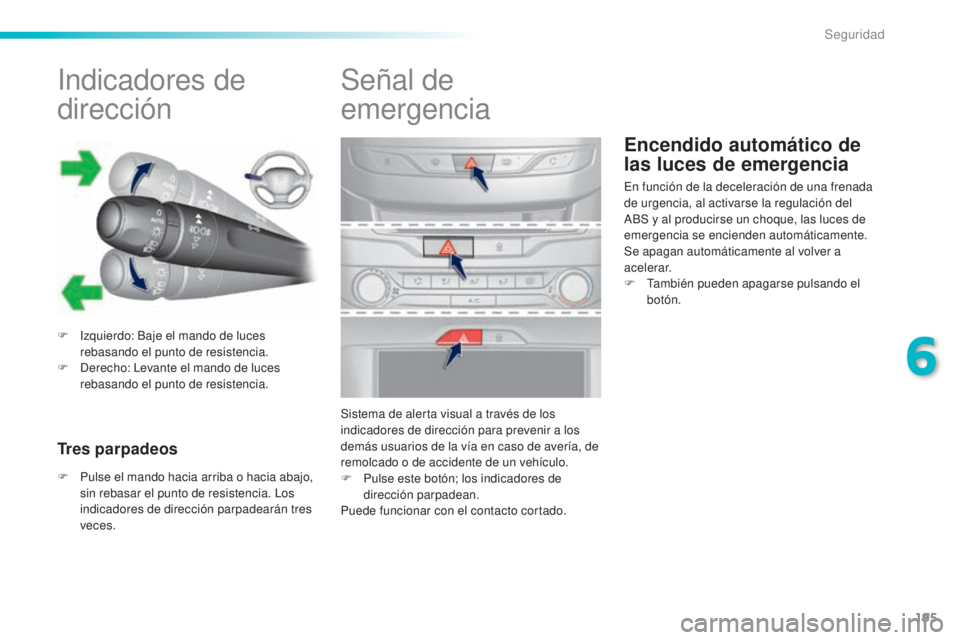 Peugeot 308 2015 Manual del propietario (in Spanish) 195
308_es_Chap06_securite_ed01-2015
Encendido automático de
las luces de emergencia
Indicadores de
dirección
F Izquierdo: Baje el mando de luces rebasando el punto de resistencia.
F
D
erecho: Peugeot 308 2015 Manual del propietario (in Spanish) 195
308_es_Chap06_securite_ed01-2015
Encendido automático de
las luces de emergencia
Indicadores de
dirección
F Izquierdo: Baje el mando de luces rebasando el punto de resistencia.
F
D
erecho: