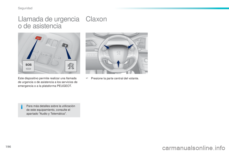 Peugeot 308 2015 Manual del propietario (in Spanish) 196
308_es_Chap06_securite_ed01-2015
Claxon
F Presione la parte central del volante.
Llamada de urgencia
o de asistencia
Este dispositivo permite realizar una llamada
de urgencia o de asistencia a l Peugeot 308 2015 Manual del propietario (in Spanish) 196
308_es_Chap06_securite_ed01-2015
Claxon
F Presione la parte central del volante.
Llamada de urgencia
o de asistencia
Este dispositivo permite realizar una llamada
de urgencia o de asistencia a l