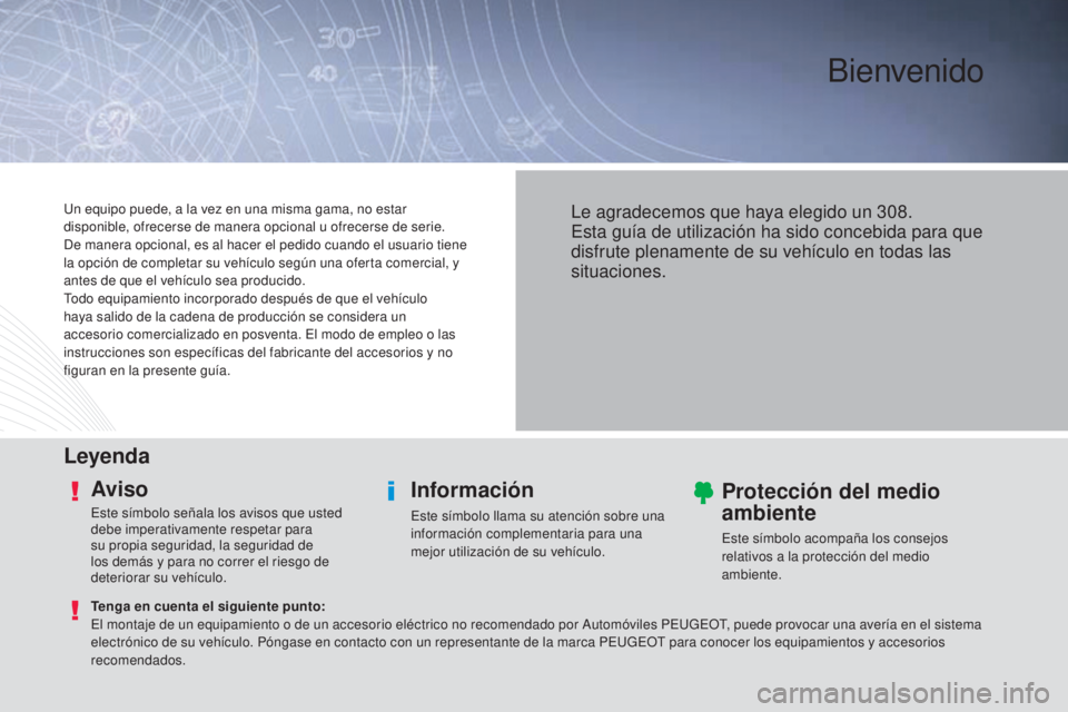 Peugeot 308 2015  Manual del propietario (in Spanish) Bienvenido
LeyendaAviso
Este símbolo señala los avisos que usted 
debe imperativamente respetar para 
su propia seguridad, la seguridad de 
los demás y para no correr el riesgo de 
deteriorar su ve