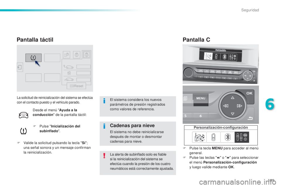 Peugeot 308 2015 Manual del propietario (in Spanish) 199
308_es_Chap06_securite_ed01-2015
La solicitud de reinicialización del sistema se efectúa
con el contacto puesto y el vehículo parado.
F Pulse "Inicialización del
subinflado ".
F
V
Peugeot 308 2015 Manual del propietario (in Spanish) 199
308_es_Chap06_securite_ed01-2015
La solicitud de reinicialización del sistema se efectúa
con el contacto puesto y el vehículo parado.
F Pulse "Inicialización del
subinflado ".
F
V