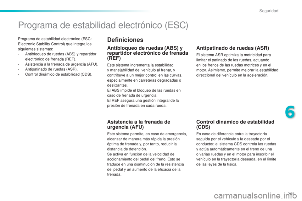 Peugeot 308 2015 Manual del propietario (in Spanish) 201
308_es_Chap06_securite_ed01-2015
Programa de estabilidad electrónico (ESC:
Electronic Stability Control) que integra los
siguientes sistemas:
-
A
ntibloqueo de ruedas (ABS) y repartidor
elec Peugeot 308 2015 Manual del propietario (in Spanish) 201
308_es_Chap06_securite_ed01-2015
Programa de estabilidad electrónico (ESC:
Electronic Stability Control) que integra los
siguientes sistemas:
-
A
ntibloqueo de ruedas (ABS) y repartidor
elec