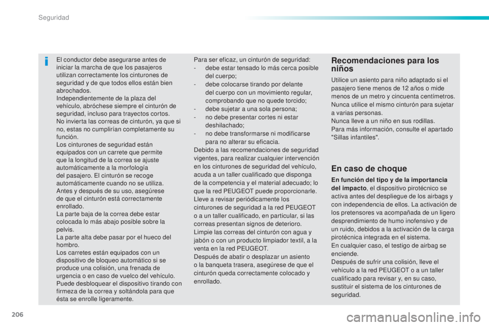Peugeot 308 2015 Manual del propietario (in Spanish) 206
308_es_Chap06_securite_ed01-2015
El conductor debe asegurarse antes de
iniciar la marcha de que los pasajeros
utilizan correctamente los cinturones de
seguridad y de que todos ellos están bien Peugeot 308 2015 Manual del propietario (in Spanish) 206
308_es_Chap06_securite_ed01-2015
El conductor debe asegurarse antes de
iniciar la marcha de que los pasajeros
utilizan correctamente los cinturones de
seguridad y de que todos ellos están bien