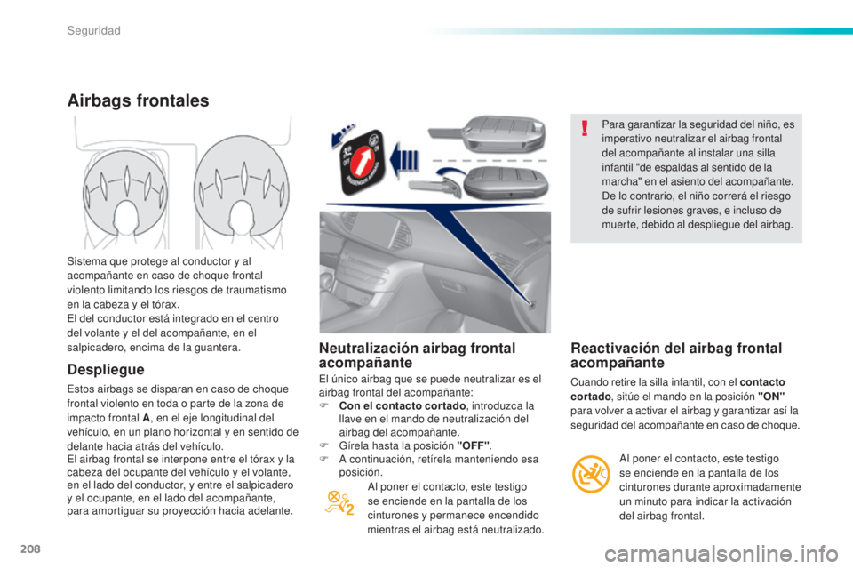 Peugeot 308 2015 Manual del propietario (in Spanish) 208
308_es_Chap06_securite_ed01-2015
Neutralización airbag frontal
acompañante
El único airbag que se puede neutralizar es el
airbag frontal del acompañante:
F
C
on el contacto cortado , intro Peugeot 308 2015 Manual del propietario (in Spanish) 208
308_es_Chap06_securite_ed01-2015
Neutralización airbag frontal
acompañante
El único airbag que se puede neutralizar es el
airbag frontal del acompañante:
F
C
on el contacto cortado , intro