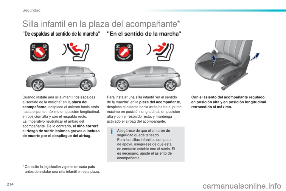 Peugeot 308 2015 Manual del propietario (in Spanish) 214
308_es_Chap06_securite_ed01-2015
Con el asiento del acompañante regulado
en posición alta y en posición longitudinal
retrocedido al máximo.
"De espaldas al sentido de la marcha"
Sill Peugeot 308 2015 Manual del propietario (in Spanish) 214
308_es_Chap06_securite_ed01-2015
Con el asiento del acompañante regulado
en posición alta y en posición longitudinal
retrocedido al máximo.
"De espaldas al sentido de la marcha"
Sill