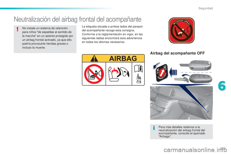 Peugeot 308 2015 Manual del propietario (in Spanish) 215
308_es_Chap06_securite_ed01-2015
Airbag del acompañante OFF
Para más detalles relativos a la
neutralización del airbag frontal del
acompañante, consulte el apartado
"Airbags".
Neutr Peugeot 308 2015 Manual del propietario (in Spanish) 215
308_es_Chap06_securite_ed01-2015
Airbag del acompañante OFF
Para más detalles relativos a la
neutralización del airbag frontal del
acompañante, consulte el apartado
"Airbags".
Neutr
