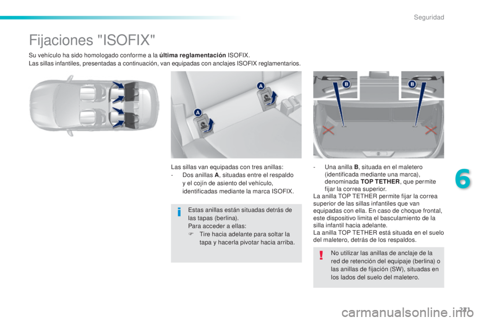 Peugeot 308 2015 Manual del propietario (in Spanish) 221
308_es_Chap06_securite_ed01-2015
Su vehículo ha sido homologado conforme a la última reglamentación ISOFIX.
Las sillas infantiles, presentadas a continuación, van equipadas con anclajes ISOFIX Peugeot 308 2015 Manual del propietario (in Spanish) 221
308_es_Chap06_securite_ed01-2015
Su vehículo ha sido homologado conforme a la última reglamentación ISOFIX.
Las sillas infantiles, presentadas a continuación, van equipadas con anclajes ISOFIX