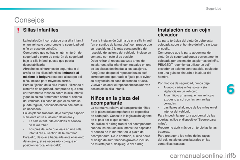 Peugeot 308 2015 Manual del propietario (in Spanish) 227
308_es_Chap06_securite_ed01-2015
Sillas infantilesInstalación de un cojín
elevador
Consejos
La normativa relativa al transporte de niños
en la plaza del acompañante es específica
en cada p Peugeot 308 2015 Manual del propietario (in Spanish) 227
308_es_Chap06_securite_ed01-2015
Sillas infantilesInstalación de un cojín
elevador
Consejos
La normativa relativa al transporte de niños
en la plaza del acompañante es específica
en cada p