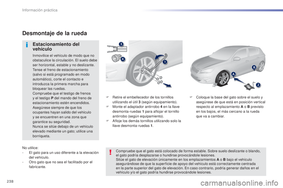 Peugeot 308 2015 Manual del propietario (in Spanish) 238
308_es_Chap07_info-pratiques_ed01-2015
F Retire el embellecedor de los tornillos utilizando el útil 3 (según equipamiento).
F
M
onte el adaptador antirrobo 4 en la llave
desmonta-ruedas Peugeot 308 2015 Manual del propietario (in Spanish) 238
308_es_Chap07_info-pratiques_ed01-2015
F Retire el embellecedor de los tornillos utilizando el útil 3 (según equipamiento).
F
M
onte el adaptador antirrobo 4 en la llave
desmonta-ruedas