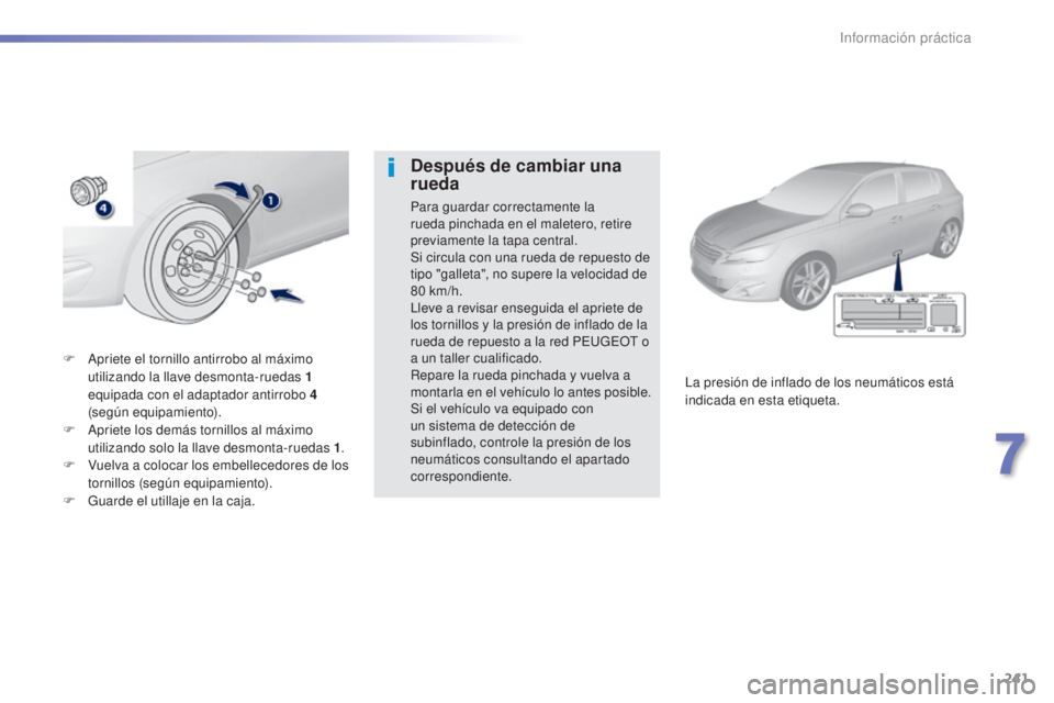 Peugeot 308 2015 Manual del propietario (in Spanish) 241
308_es_Chap07_info-pratiques_ed01-2015
F Apriete el tornillo antirrobo al máximo utilizando la llave desmonta-ruedas 1
equipada con el adaptador antirrobo 4
(según equipamiento).
F
A
priete Peugeot 308 2015 Manual del propietario (in Spanish) 241
308_es_Chap07_info-pratiques_ed01-2015
F Apriete el tornillo antirrobo al máximo utilizando la llave desmonta-ruedas 1
equipada con el adaptador antirrobo 4
(según equipamiento).
F
A
priete