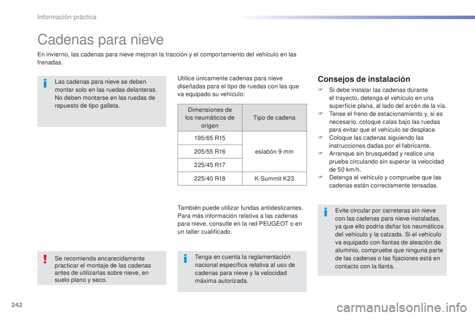 Peugeot 308 2015 Manual del propietario (in Spanish) 242
308_es_Chap07_info-pratiques_ed01-2015
Cadenas para nieve
En invierno, las cadenas para nieve mejoran la tracción y el comportamiento del vehículo en las
frenadas.Las cadenas para nieve se debe Peugeot 308 2015 Manual del propietario (in Spanish) 242
308_es_Chap07_info-pratiques_ed01-2015
Cadenas para nieve
En invierno, las cadenas para nieve mejoran la tracción y el comportamiento del vehículo en las
frenadas.Las cadenas para nieve se debe