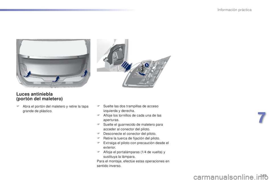 Peugeot 308 2015  Manual del propietario (in Spanish) 249
308_es_Chap07_info-pratiques_ed01-2015
F Suelte las dos trampillas de acceso izquierda y derecha.
F
 
A
 floje los tornillos de cada una de las 
aperturas.
F
 
S
 uelte el guarnecido de maletero p