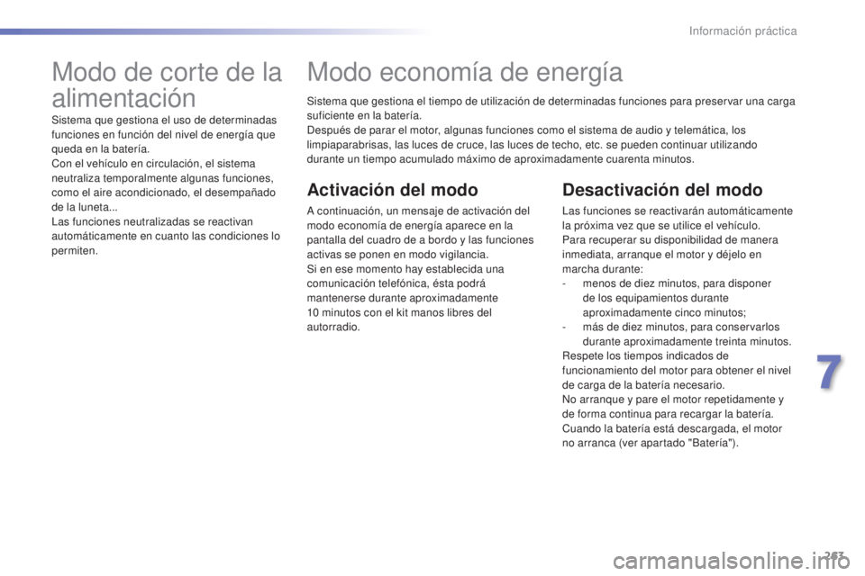 Peugeot 308 2015 Manual del propietario (in Spanish) 263
308_es_Chap07_info-pratiques_ed01-2015
Sistema que gestiona el tiempo de utilización de determinadas funciones para preservar una carga
suficiente en la batería.
Después de parar el motor, alg Peugeot 308 2015 Manual del propietario (in Spanish) 263
308_es_Chap07_info-pratiques_ed01-2015
Sistema que gestiona el tiempo de utilización de determinadas funciones para preservar una carga
suficiente en la batería.
Después de parar el motor, alg