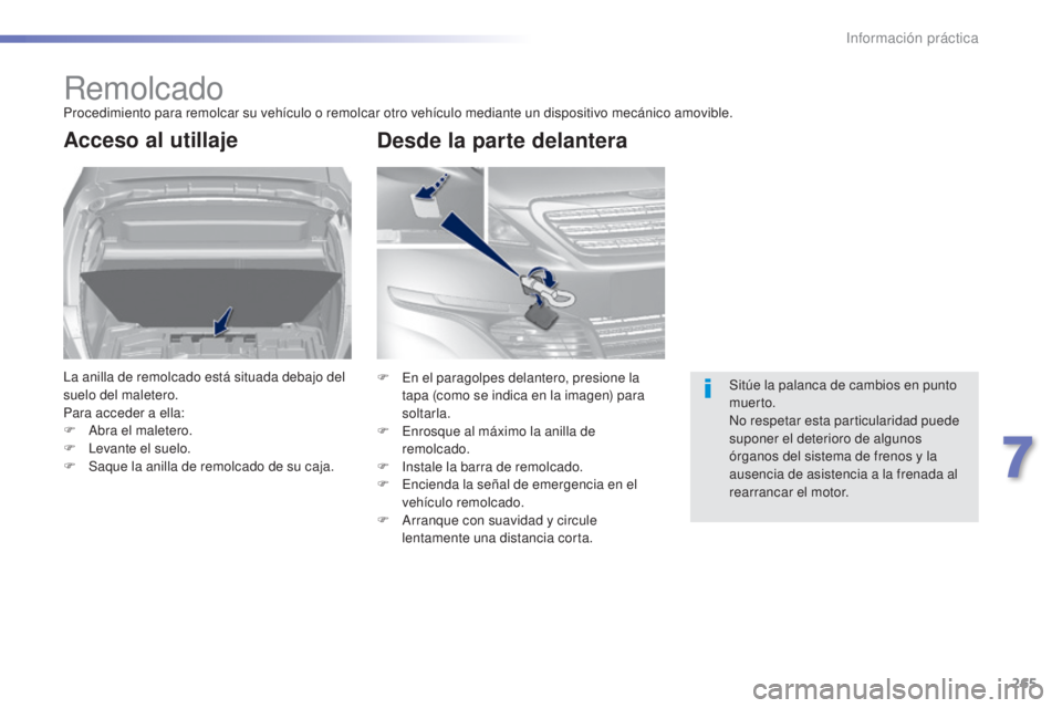 Peugeot 308 2015 Manual del propietario (in Spanish) 265
308_es_Chap07_info-pratiques_ed01-2015
RemolcadoProcedimiento para remolcar su vehículo o remolcar otro vehículo mediante un dispositivo mecánico amovible.
Acceso al utillaje
La anilla de remol Peugeot 308 2015 Manual del propietario (in Spanish) 265
308_es_Chap07_info-pratiques_ed01-2015
RemolcadoProcedimiento para remolcar su vehículo o remolcar otro vehículo mediante un dispositivo mecánico amovible.
Acceso al utillaje
La anilla de remol