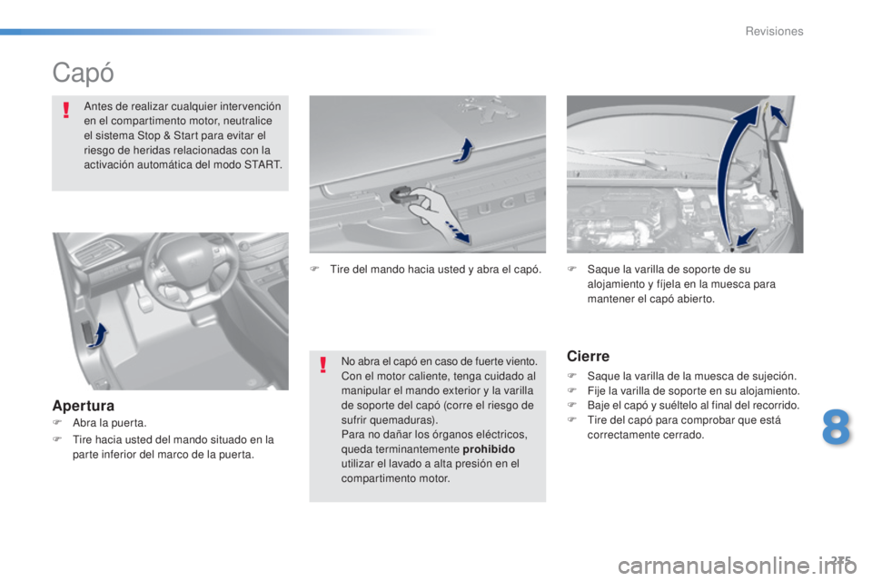Peugeot 308 2015 Manual del propietario (in Spanish) 275
308_es_Chap08_verifications_ed01-2015
Capó
Antes de realizar cualquier intervención
en el compartimento motor, neutralice
el sistema Stop & Start para evitar el
riesgo de heridas relacionadas Peugeot 308 2015 Manual del propietario (in Spanish) 275
308_es_Chap08_verifications_ed01-2015
Capó
Antes de realizar cualquier intervención
en el compartimento motor, neutralice
el sistema Stop & Start para evitar el
riesgo de heridas relacionadas