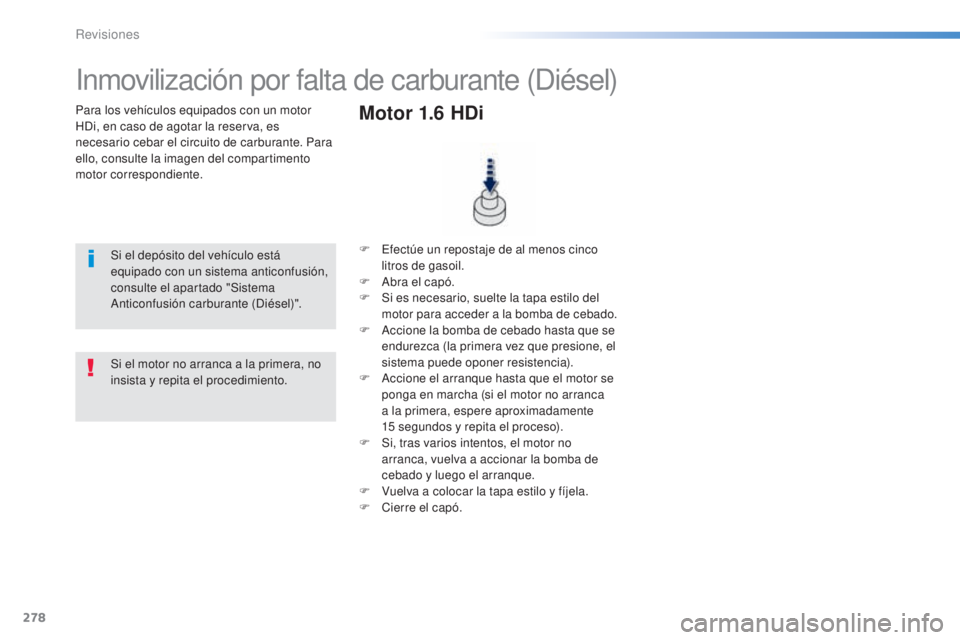 Peugeot 308 2015 Manual del propietario (in Spanish) 278
308_es_Chap08_verifications_ed01-2015
Para los vehículos equipados con un motor
HDi, en caso de agotar la reserva, es
necesario cebar el circuito de carburante. Para
ello, consulte la imagen d Peugeot 308 2015 Manual del propietario (in Spanish) 278
308_es_Chap08_verifications_ed01-2015
Para los vehículos equipados con un motor
HDi, en caso de agotar la reserva, es
necesario cebar el circuito de carburante. Para
ello, consulte la imagen d