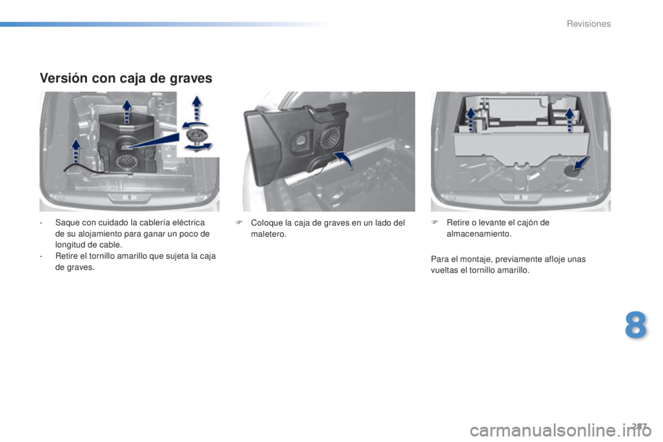 Peugeot 308 2015 Manual del propietario (in Spanish) 287
308_es_Chap08_verifications_ed01-2015
Versión con caja de graves
- Saque con cuidado la cablería eléctrica de su alojamiento para ganar un poco de
longitud de cable.
-
R
etire el tornillo a Peugeot 308 2015 Manual del propietario (in Spanish) 287
308_es_Chap08_verifications_ed01-2015
Versión con caja de graves
- Saque con cuidado la cablería eléctrica de su alojamiento para ganar un poco de
longitud de cable.
-
R
etire el tornillo a