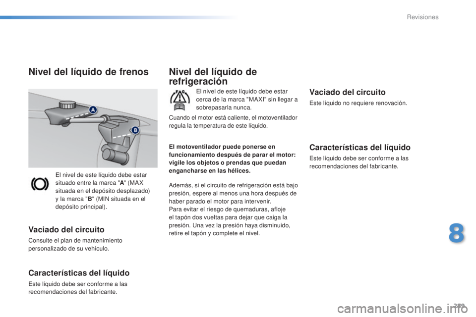 Peugeot 308 2015 Manual del propietario (in Spanish) 289
308_es_Chap08_verifications_ed01-2015
El nivel de este líquido debe estar
situado entre la marca "A" (MA X
situada en el depósito desplazado)
y la marca " B" (MIN situada en e Peugeot 308 2015 Manual del propietario (in Spanish) 289
308_es_Chap08_verifications_ed01-2015
El nivel de este líquido debe estar
situado entre la marca "A" (MA X
situada en el depósito desplazado)
y la marca " B" (MIN situada en e