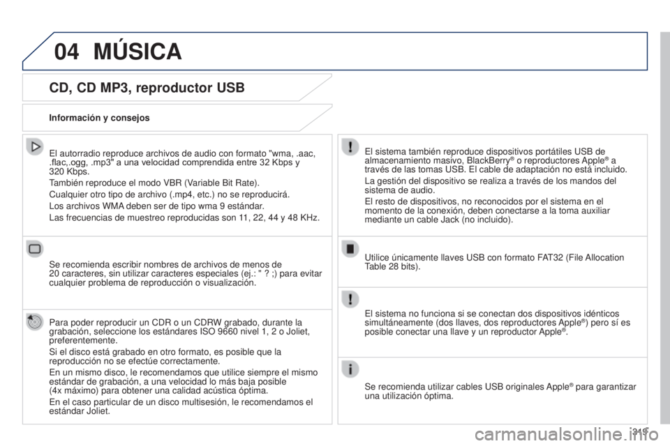 Peugeot 308 2015 Manual del propietario (in Spanish) 04
319
CD, CD MP3, reproductor USB
El autorradio reproduce archivos de audio con formato "wma, .aac,
.flac,.ogg, .mp3" a una velocidad comprendida entre 32 Kbps y
320
Kbps.
También repro Peugeot 308 2015 Manual del propietario (in Spanish) 04
319
CD, CD MP3, reproductor USB
El autorradio reproduce archivos de audio con formato "wma, .aac,
.flac,.ogg, .mp3" a una velocidad comprendida entre 32 Kbps y
320
Kbps.
También repro