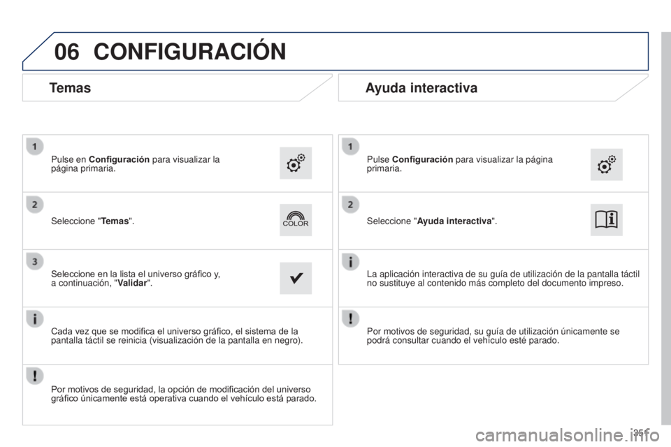 Peugeot 308 2015  Manual del propietario (in Spanish) 06CONFIGURACIÓN
Temas
Seleccione "Temas".
Pulse en Configuración para visualizar la 
página primaria.
Seleccione en la lista el universo gráfico y,  
a continuación, "
Validar".
C