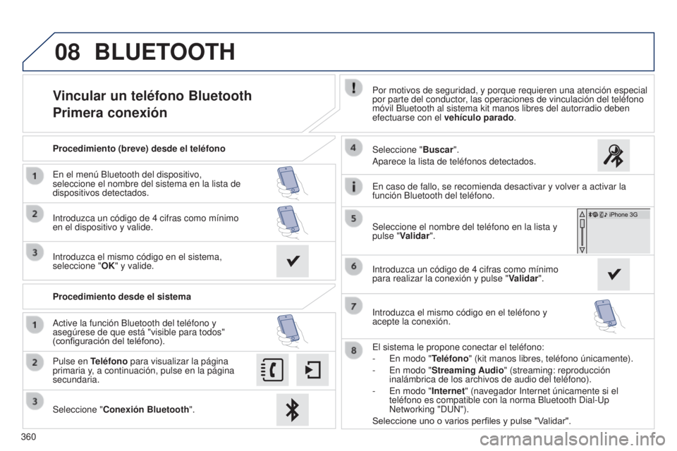 Peugeot 308 2015 Manual del propietario (in Spanish) 08
360
Vincular un teléfono Bluetooth
Primera conexiónPor motivos de seguridad, y porque requieren una atención especial
por parte del conductor, las operaciones de vinculación del teléfono
mó Peugeot 308 2015 Manual del propietario (in Spanish) 08
360
Vincular un teléfono Bluetooth
Primera conexiónPor motivos de seguridad, y porque requieren una atención especial
por parte del conductor, las operaciones de vinculación del teléfono
mó