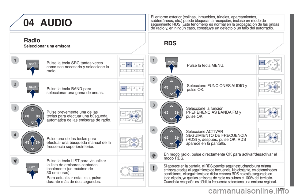 Peugeot 308 2015 Manual del propietario (in Spanish) 04
SRC
BAND
LIST
MENU
377
AUDIO
Pulse la tecla SRC tantas veces
como sea necesario y seleccione la
radio.
Pulse la tecla BAND para
seleccionar una gama de ondas.
Pulse brevemente una de las
teclas Peugeot 308 2015 Manual del propietario (in Spanish) 04
SRC
BAND
LIST
MENU
377
AUDIO
Pulse la tecla SRC tantas veces
como sea necesario y seleccione la
radio.
Pulse la tecla BAND para
seleccionar una gama de ondas.
Pulse brevemente una de las
teclas