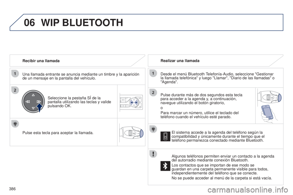 Peugeot 308 2015 Manual del propietario (in Spanish) 06
386Recibir una llamada
Una llamada entrante se anuncia mediante un timbre y la aparición
de un mensaje en la pantalla del vehículo.
Seleccione la pestaña SÍ de la
pantalla utilizando las tecl Peugeot 308 2015 Manual del propietario (in Spanish) 06
386Recibir una llamada
Una llamada entrante se anuncia mediante un timbre y la aparición
de un mensaje en la pantalla del vehículo.
Seleccione la pestaña SÍ de la
pantalla utilizando las tecl