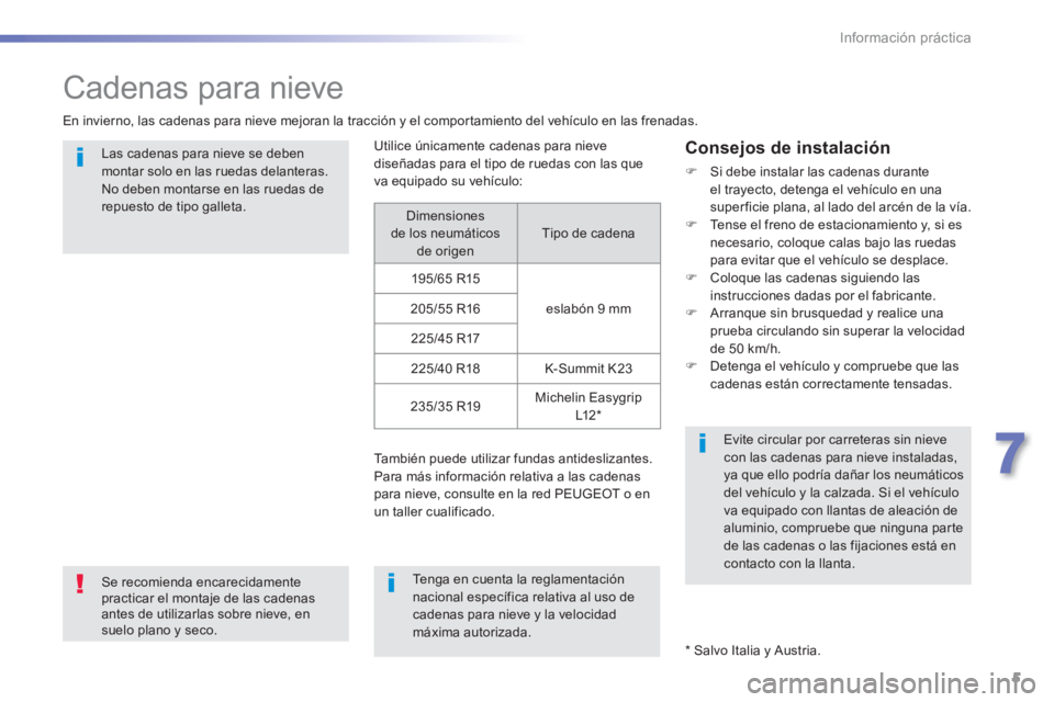 Peugeot 308 2015 Manual del propietario (in Spanish) 5
7
Información práctica
Cadenas para nieve
En invierno, las cadenas para nieve mejoran la tracción y el comportamiento del vehículo en las frenadas.
Las cadenas para nieve se Peugeot 308 2015 Manual del propietario (in Spanish) 5
7
Información práctica
Cadenas para nieve
En invierno, las cadenas para nieve mejoran la tracción y el comportamiento del vehículo en las frenadas.
Las cadenas para nieve se