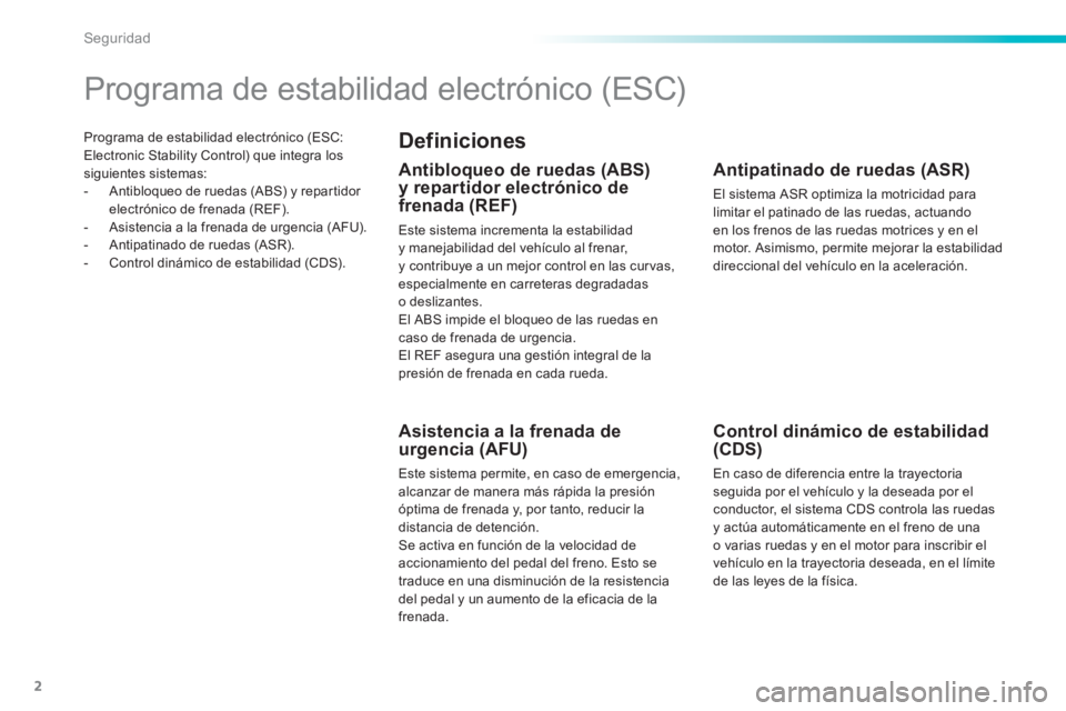 Peugeot 308 2015  Manual del propietario (in Spanish) 2
Seguridad
   
Programa de estabilidad electrónico (ESC: 
Electronic Stability Control) que integra los 
siguientes sistemas: 
   
 
-   Antibloqueo de ruedas (ABS) y repartidor 
electrónico de fre