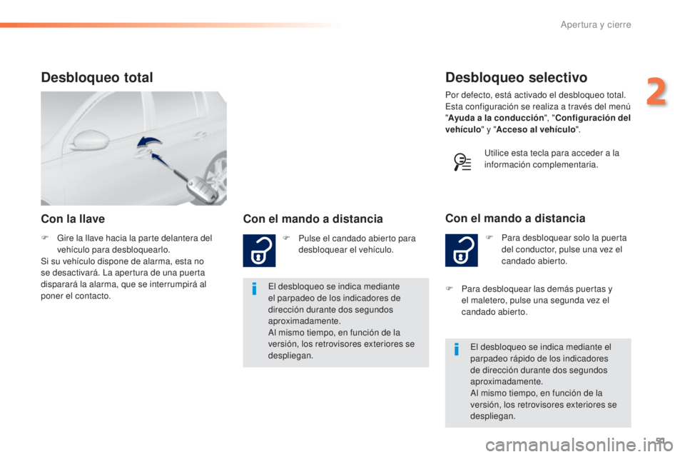 Peugeot 308 2015 Manual del propietario (in Spanish) 51
308_es_Chap02_ouvertures_ed01-2015
Desbloqueo selectivo
F Para desbloquear solo la puerta del conductor, pulse una vez el
candado abierto.
Con el mando a distancia
Por defecto, está activado el d Peugeot 308 2015 Manual del propietario (in Spanish) 51
308_es_Chap02_ouvertures_ed01-2015
Desbloqueo selectivo
F Para desbloquear solo la puerta del conductor, pulse una vez el
candado abierto.
Con el mando a distancia
Por defecto, está activado el d