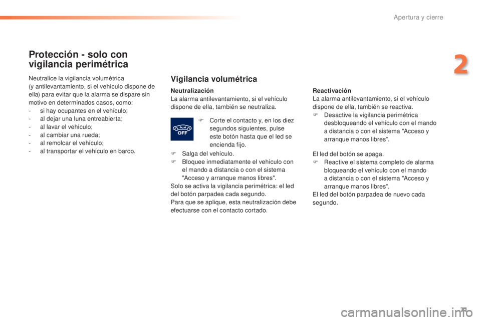 Peugeot 308 2015  Manual del propietario (in Spanish) 71
308_es_Chap02_ouvertures_ed01-2015
Protección - solo con 
vigilancia perimétrica
Vigilancia volumétrica
Neutralización
La alarma antilevantamiento, si el vehículo 
dispone de ella, también se