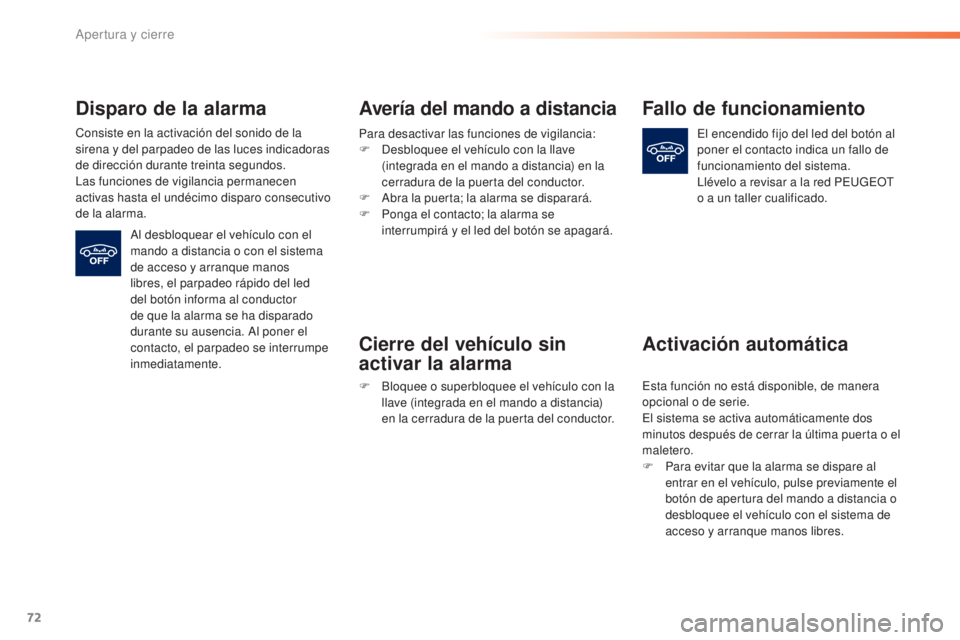 Peugeot 308 2015  Manual del propietario (in Spanish) 72
308_es_Chap02_ouvertures_ed01-2015
Disparo de la alarma
Consiste en la activación del sonido de la 
sirena y del parpadeo de las luces indicadoras 
de dirección durante treinta segundos.
Las func