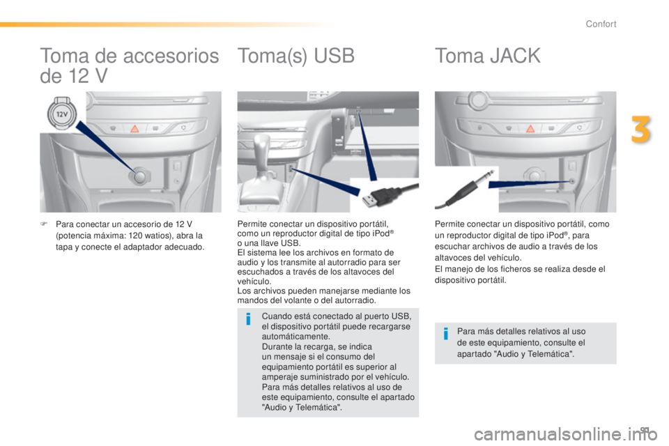 Peugeot 308 2015 Manual del propietario (in Spanish) 91
308_es_Chap03_confort_ed01-2015
F Para conectar un accesorio de 12 V
(potencia máxima: 120 watios), abra la
tapa y conecte el adaptador adecuado. Permite conectar un dispositivo portátil, co Peugeot 308 2015 Manual del propietario (in Spanish) 91
308_es_Chap03_confort_ed01-2015
F Para conectar un accesorio de 12 V
(potencia máxima: 120 watios), abra la
tapa y conecte el adaptador adecuado. Permite conectar un dispositivo portátil, co