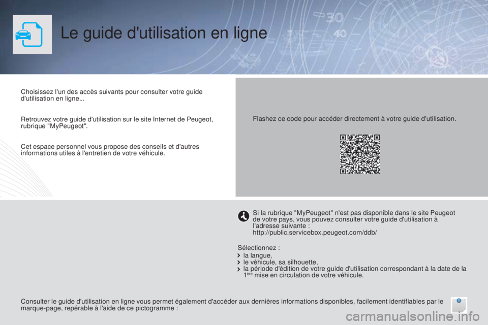 Peugeot 308 2015 Manuel du propriétaire (in French) Le guide d'utilisation en ligne
Choisissez l'un des accès suivants pour consulter votre guide
d'utilisation en ligne...
Consulter le guide d'utilisation en ligne vous permet égaleme Peugeot 308 2015 Manuel du propriétaire (in French) Le guide d'utilisation en ligne
Choisissez l'un des accès suivants pour consulter votre guide
d'utilisation en ligne...
Consulter le guide d'utilisation en ligne vous permet égaleme