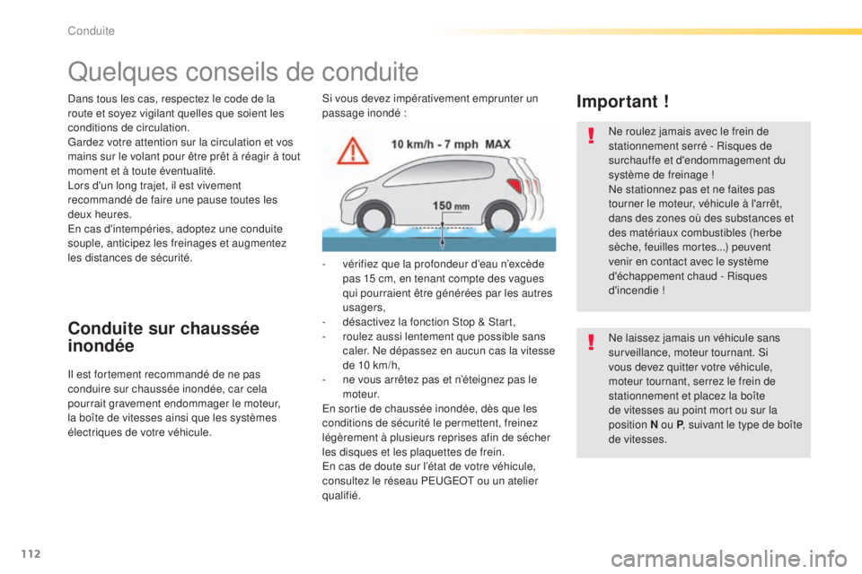 Peugeot 308 2015  Manuel du propriétaire (in French) 112
Quelques conseils de conduite
Dans tous les cas, respectez le code de la 
route et soyez vigilant quelles que soient les 
conditions de circulation.
Gardez votre attention sur la circulation et vo