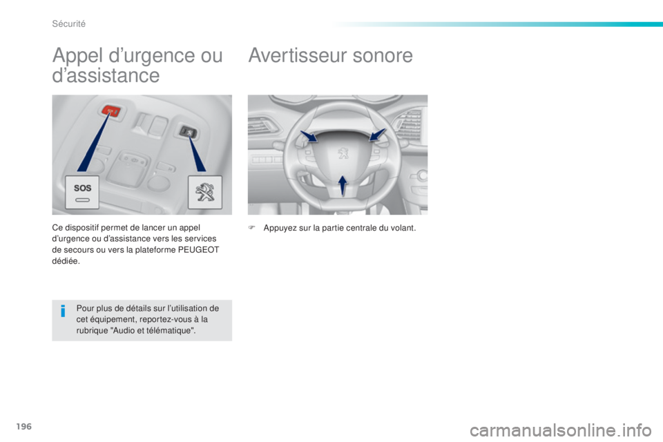 Peugeot 308 2015  Manuel du propriétaire (in French) 196
Avertisseur sonore
F Appuyez sur la partie centrale du volant.
Appel d’urgence ou 
d’assistance
Ce dispositif permet de lancer un appel 
d’urgence ou d’assistance vers les services 
de sec