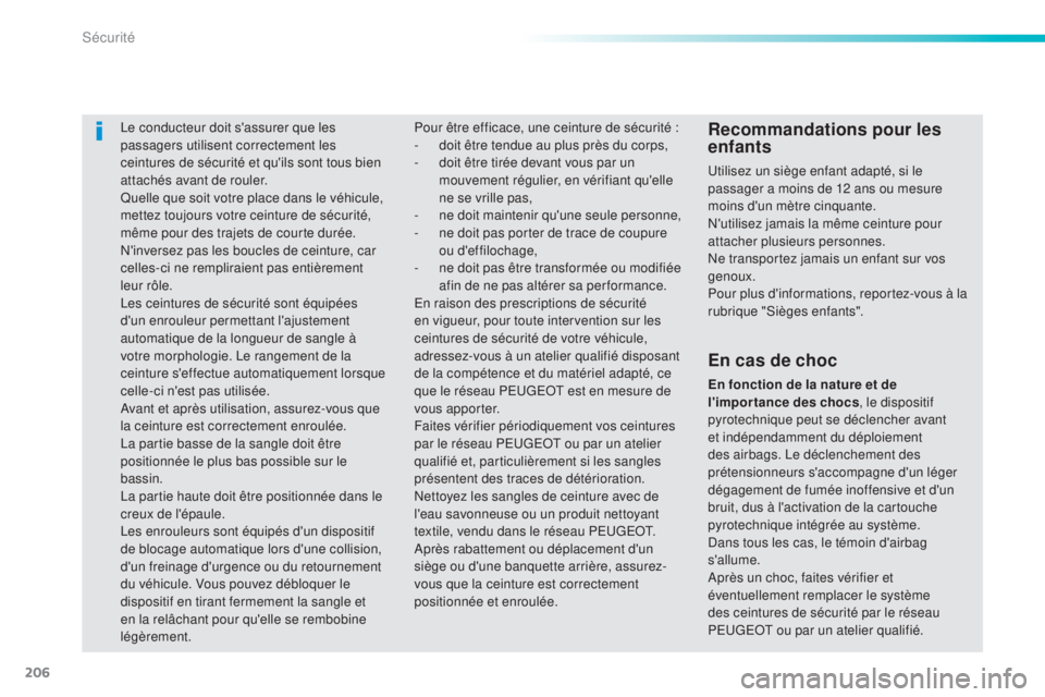 Peugeot 308 2015 Manuel du propriétaire (in French) 206
Le conducteur doit s'assurer que les
passagers utilisent correctement les
ceintures de sécurité et qu'ils sont tous bien
attachés avant de rouler.
Quelle que soit votre place dans le Peugeot 308 2015 Manuel du propriétaire (in French) 206
Le conducteur doit s'assurer que les
passagers utilisent correctement les
ceintures de sécurité et qu'ils sont tous bien
attachés avant de rouler.
Quelle que soit votre place dans le