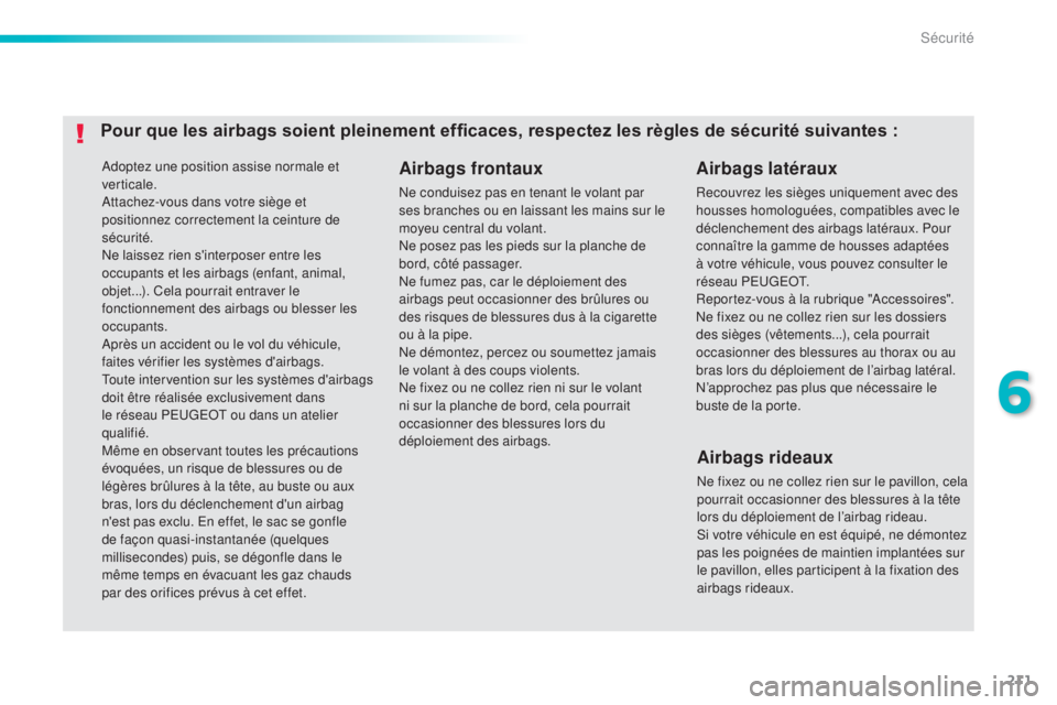 Peugeot 308 2015 Manuel du propriétaire (in French) 211
Adoptez une position assise normale et
verticale.
Attachez-vous dans votre siège et
positionnez correctement la ceinture de
sécurité.
Ne laissez rien s'interposer entre les
occupants et Peugeot 308 2015 Manuel du propriétaire (in French) 211
Adoptez une position assise normale et
verticale.
Attachez-vous dans votre siège et
positionnez correctement la ceinture de
sécurité.
Ne laissez rien s'interposer entre les
occupants et