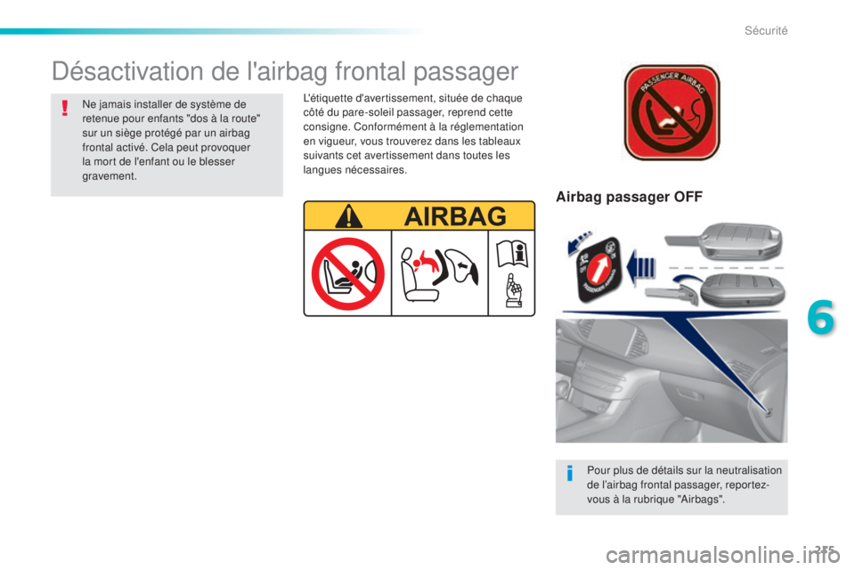 Peugeot 308 2015 Manuel du propriétaire (in French) 215
Airbag passager OFF
Pour plus de détails sur la neutralisation
de l’airbag frontal passager, reportez-
vous à la rubrique "Airbags".
Désactivation de l'airbag frontal passager
Ne Peugeot 308 2015 Manuel du propriétaire (in French) 215
Airbag passager OFF
Pour plus de détails sur la neutralisation
de l’airbag frontal passager, reportez-
vous à la rubrique "Airbags".
Désactivation de l'airbag frontal passager
Ne