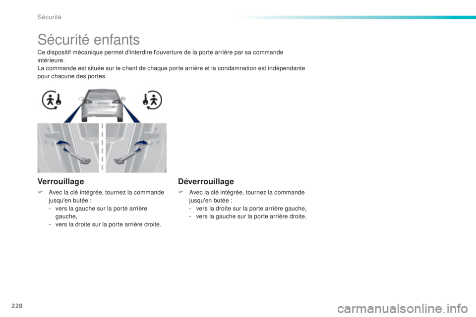 Peugeot 308 2015 Manuel du propriétaire (in French) 228
Sécurité enfants
Ce dispositif mécanique permet d'interdire l'ouverture de la porte arrière par sa commande
intérieure.
La commande est située sur le chant de chaque porte arrière Peugeot 308 2015 Manuel du propriétaire (in French) 228
Sécurité enfants
Ce dispositif mécanique permet d'interdire l'ouverture de la porte arrière par sa commande
intérieure.
La commande est située sur le chant de chaque porte arrière